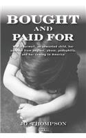 Bought and Paid For: WW II turmoil, an unwanted child, her survival from neglect, abuse, pedophilia, and her coming to America