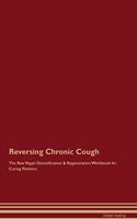 Reversing Chronic Cough the Raw Vegan Detoxification & Regeneration Workbook for Curing Patients