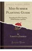 Mid-Summer Planting Guide: Strawberries Pot-Grown, 1930 Peonies and Iris (Classic Reprint)