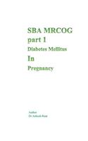Sba Mrcog Part 1 (Diabetes Mellitus in Pregnancy)