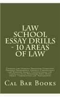 Law School Essay Drills - 10 Areas of Law: Criminal Law Criminal Procedure Community Property Professional Conduct Corporations Law Remedies Agency Constitutional Law Contracts Civil Procedure Torts Multi Choice Corporations Law Partnerships