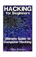 Hacking for Beginners: Ultimate Guide to Computer Hacking: (Web Hacking, Computer Hacking)(Hacking Books)