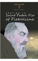 Praying to Saint Padre Pio of Pietrelcina: Prayers and Novena: Volume 1 (Praying to the Saints)