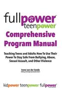 Fullpower Teenpower Comprehensive Program Manual: Teaching Teens and Adults How to Use Their Power to Stay Safe from Bullying, Abuse, Sexual Assault, and Other Violence