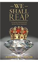 We Shall Reap: An Inspiring, Motivational and Spiritual Literary Captivation!