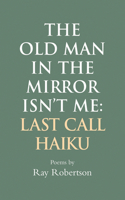 Old Man in the Mirror Isn't Me: Last Call Haiku