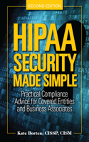Hipaa Security Made Simple, Second Edition: Practical Compliance Advice for Covered Entities and Business Associates