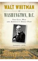 Walt Whitman in Washington, D.C.: The Civil War and America's Great Poet
