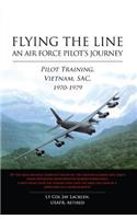 Flying the Line: An Air Force Pilot's Journey: Pilot Training, Vietnam, SAC, 1970-1979