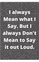 I always Mean what I Say. But I always Don't Mean to Say it out Loud: Journal - Pink Diary, Planner, Gratitude, Writing, Travel, Goal, Bullet Notebook - 6x9 120 pages