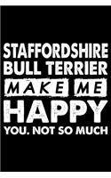 Staffordshire Bull Terrier Make Me Happy You. Not So Much: Cute Staffordshire Bull Terrier Lined journal Notebook, Great Accessories & Gift Idea for Staffordshire Bull Terrier Owner & Lover.Lined journal Not