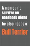 A man can't survive on notebook alone he also needs a Bull Terrier