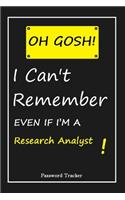 OH GOSH ! I Can't Remember EVEN IF I'M A Research Analyst: An Organizer for All Your Passwords and Shity Shit with Unique Touch - Password Tracker - 120 Pages(6''x9'') -Gift for Woman, Gift from Husband, Gif