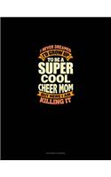 I Never Dreamed I'd Grow Up To Be A Super Cool Cheer Mom But Here I Am Killing It