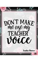 Don't Make Me Use My Teacher Voice - Teacher Planner