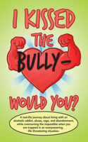 I Kissed the Bully - Would You?
