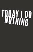Today I Do Nothing