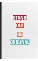 Stand Out Be Original: Blank Practical Encourage Motivation Lined Notebook/ Journal For Empathy Motivating Behavior, Inspirational Saying Unique Special Birthday Gift Idea
