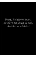 Dinge, die ich tun muss, anstatt die Dinge zu tun, die ich tun möchte.