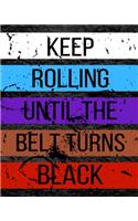 Keep Rolling Until The Belt Turns Black