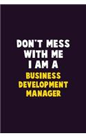 Don't Mess With Me, I Am A Business Development Manager: 6X9 Career Pride 120 pages Writing Notebooks
