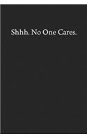 Shhh. No One Cares.