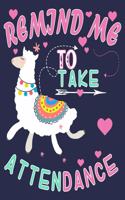 Remind Me To Take Attendance: Funny Llama School Teacher Journal