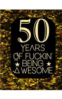 50 Years Of Fuckin' Being Awesome: Birthday Gift Lined Notebook For A Friend Or Relative, Fun and Practical Alternative to a Birthday Card for Women & Men