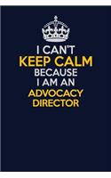 I Can't Keep Calm Because I Am An Advocacy Director: Career journal, notebook and writing journal for encouraging men, women and kids. A framework for building your career.