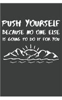 Push Yourself Because No One Else Is Going To Do It For You