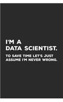 I'm A Data Scientist To Save Time Let's Just Assume I'm Never Wrong