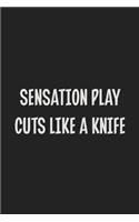Sensation Play Cuts Like A Knife: Stiffer Than A Greeting Card: Use Our Novelty Journal To Document Your Sexual Adventures, Fantasies, or Kinky Bucket List - Makes a Great BDSM Lifes