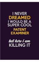 I Never Dreamed I Would Be A Super cool Patent Examiner But Here I Am Killing It: Career journal, notebook and writing journal for encouraging men, women and kids. A framework for building your career.