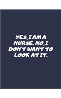 Yes I Am A Nurse. No I Don't Want To Look At It.: Notebook Lined Large Size (8.5 x 11)