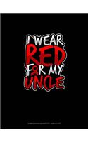 I Wear Red For My Uncle: Composition Notebook: Wide Ruled(430 Composition Notebook: Wide Ruled)