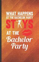 What Happens at the Bachelor Party Stays at the Bachelor Party: Funny Blank Lined Bachelor Party Notebook/ Journal, Graduation Appreciation Gratitude Thank You Souvenir Gag Gift, Superb Graphic 110 Pages