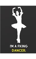 I'm A Fking Dancer: Notebook/Journal: Amazing Blank Lined Journal - Perfectly Sized Pages 8.5x11 - 100 Pages