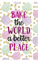 Bake the World A Better Place: All Purpose 6x9 Blank Lined Notebook Journal Way Better Than A Card Trendy Unique Gift Gold Points Macaron