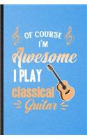 Of Course I'm Awesome I Play Classical Guitar
