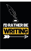 I'd Rather Be Writing: Funny Writing Notebook/Journal (6" X 9") Unique Gift Idea For Writers