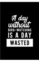 A Day Without Bird Watching Is A Day Wasted