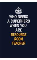 Who Needs A Superhero When You Are Resource Room Teacher: Career journal, notebook and writing journal for encouraging men, women and kids. A framework for building your career.