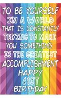 To Be Yourself In a World That is Constantly Trying to Make You Something Your Else is the Greatest Accomplishment Happy 61st Birthday