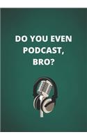 Do You Even Podcast, Bro?
