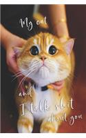 My Cat and I Talk Shit about You: 6x9 Lined Composition Notebook For Girls Who Loves Cats, Cat Journal for Women and Teen and Cat Notebook for women