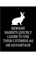 Beware! Rabbits Quickly Learn to Use Their Cuteness as an Advantage: Rabbit Gift for People Who Love Their Pet Bunny - Funny Saying on Cover Design for Rabbit Lovers - Blank Lined Journal or Notebook