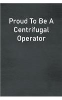 Proud To Be A Centrifugal Operator: Lined Notebook For Men, Women And Co Workers