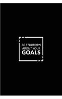 Be Stubborn about Your Goals: Motivational Bullet Journal - 120-Page 1/4 Inch Dot Grid Notebook - 6 X 9 Perfect Bound Paperback