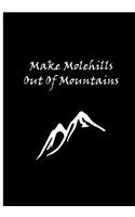 Make Molehills Out Of Mountains