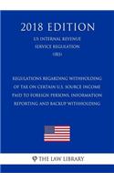 Regulations Regarding Withholding of Tax on Certain U.S. Source Income Paid to Foreign Persons, Information Reporting and Backup Withholding (US Internal Revenue Service Regulation) (IRS) (2018 Edition)